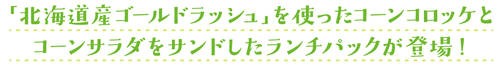 ランチパックに「北海道ゴールドラッシュ」を使ったコーンコロッケとコーンサラダがサンドされました！