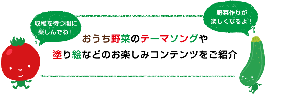 収穫を待つ間に楽しんで　野菜づくりが楽しくなるよ！おうち野菜のテーマソングや塗り絵などのお楽しみコンテンツをご紹介