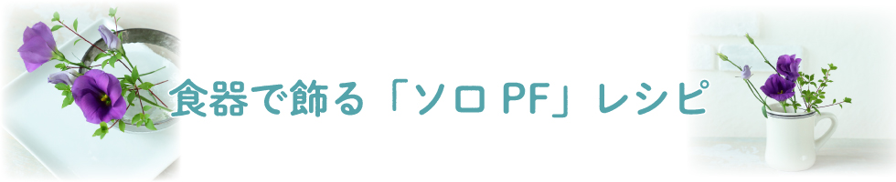 食器で飾る「ソロ PF」レシピ